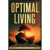 Optimal Living: Transform Your Life and Achieve True Happiness: A Comprehensive Guide to Optimal Living for Mind, Body, and Soul - Paperback