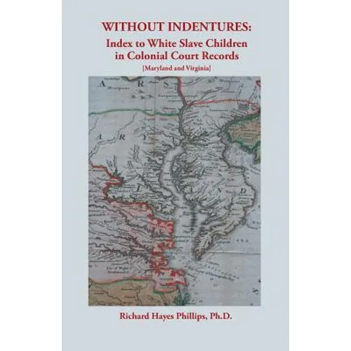 Without Indentures: Index to White Slave Children in Colonial Court Records [Maryland and Virginia] - Paperback