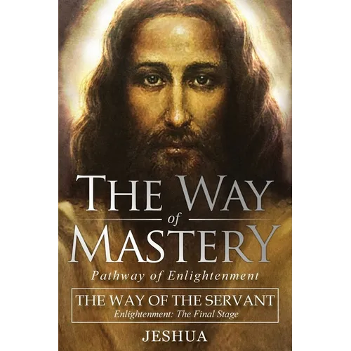The Way of Mastery, The Way of the Servant: Living the Light of Christ; Enlightenment, The Final Stage - Paperback
