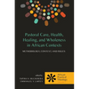 Pastoral Care, Health, Healing, and Wholeness in African Contexts: Methodology, Context, and Issues - Paperback