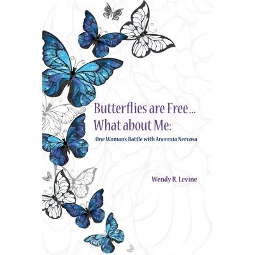 Butterflies Are Free...What About Me: One Woman's Battle With Anorexia Nervosa - Paperback