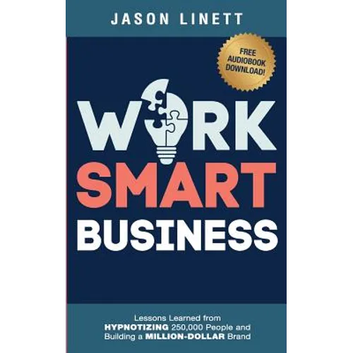Work Smart Business: Lessons Learned from HYPNOTIZING 250,000 People and Building a MILLION-DOLLAR Brand - Paperback