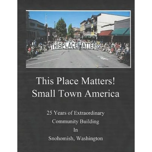 This Place Matters - Small Town America: 25 Years of Extraordinary Community Building in Snohomish, Washington - Paperback