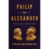 Philip and Alexander: Kings and Conquerors - Hardcover
