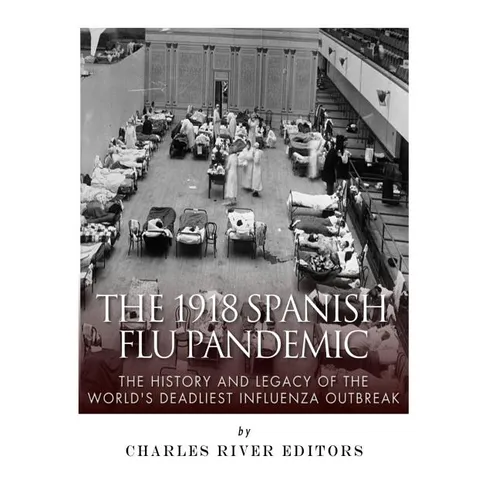 The 1918 Spanish Flu Pandemic: The History and Legacy of the World's Deadliest Influenza Outbreak - Paperback