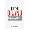 Be The Brand: The Ultimate Guide to Building Your Personal Brand - Paperback
