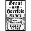 Great and Horrible News: Murder and Mayhem in Early Modern Britain - Hardcover
