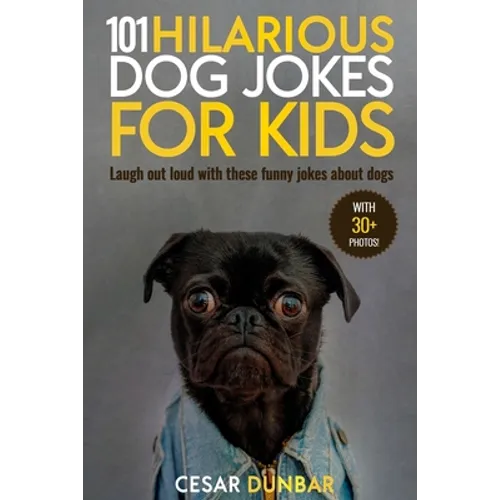 101 Hilarious Dog Jokes For Kids: Laugh Out Loud With These Funny Jokes About Dogs (WITH 30+ PICTURES)! - Paperback