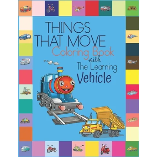 Things That Move Coloring Book with The Learning Vehicle: Fun Children's Coloring Book for Kids Grade Preschooler all Ages to Coloring Paper & Learn A - Paperback