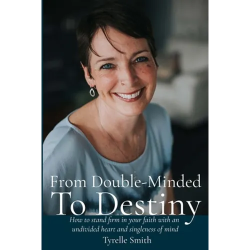 From Double-Minded to Destiny: How to stand firm in your faith with an undivided heart and singleness of mind - Paperback