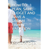 How to Plan, Save, Budget and Have a Dream Family Vacation: Ultimate Guide For Unforgettable Family Vacation - Paperback