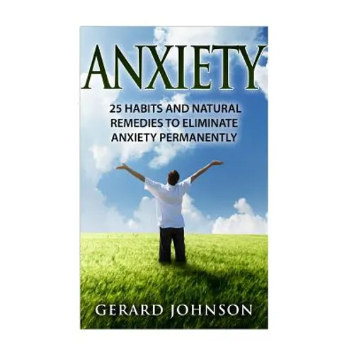 Anxiety: 25 Habits And Natural Remedies To Overcome Anxiety Permanently (overcome anxiety, anxiety self help, anxiety workbook, - Paperback