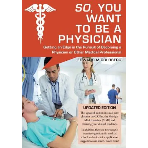 So, You Want to Be a Physician: Getting an Edge in the Pursuit of Becoming a Physician or Other Medical Professional - Paperback