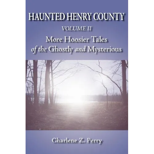 Haunted Henry County Volume II: More Hoosier Tales of the Ghostly and Mysterious - Paperback