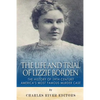 The Life and Trial of Lizzie Borden: The History of 19th Century America's Most Famous Murder Case - Paperback