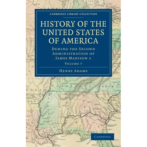 History of the United States of America (1801 1817): Volume 7: During the Second Administration of James Madison 1 - Paperback