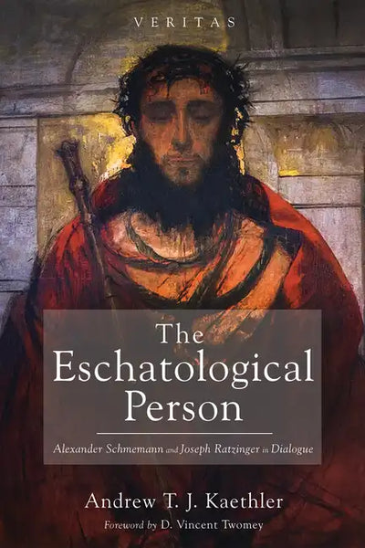 The Eschatological Person: Alexander Schmemann and Joseph Ratzinger in Dialogue - Paperback