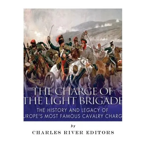 The Charge of the Light Brigade: The History and Legacy of Europe's Most Famous Cavalry Charge - Paperback