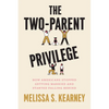 The Two-Parent Privilege: How Americans Stopped Getting Married and Started Falling Behind - Hardcover