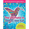 The Ultimate In Dot To Dot Fun - Dot To Dot Books For Adults Edition - Paperback