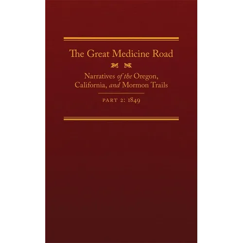 The Great Medicine Road, Part 2: Narratives of the Oregon, California, and Mormon Trails, 1849 Volume 24 - Hardcover