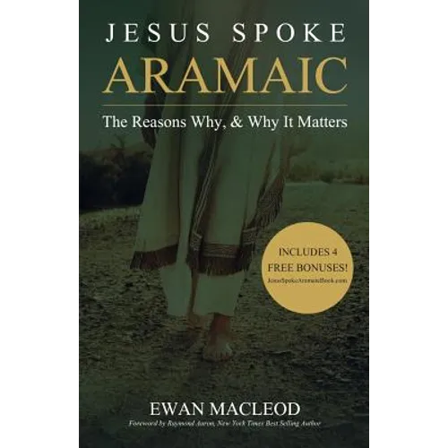 Jesus Spoke Aramaic: The Reasons Why, And Why It Matters - Paperback