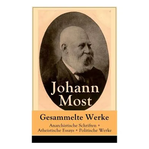Gesammelte Werke: Anarchistische Schriften + Atheistische Essays + Politische Werke: Die Freie Gesellschaft + Die Gottespest + Die Eigentumsbestie + K - Paperback