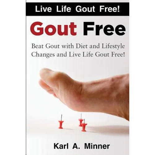 Gout Free: Beat Gout with Diet and Lifestyle Changes and Live Life Gout Free! - Paperback