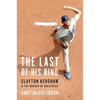 The Last of His Kind: Clayton Kershaw and the Burden of Greatness - Hardcover