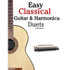 Easy Classical Guitar & Harmonica Duets: Featuring Music of Beethoven, Bach, Wagner, Handel and Other Composers. in Standard Notation and Tablature - Paperback