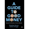 A Guide to Good Money: Beyond the Illusions of Asset Inflation - Paperback