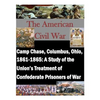 Camp Chase, Columbus, Ohio, 1861-1865: A Study of the Union's Treatment of Confederate Prisoners of War - Paperback