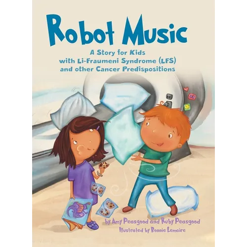 Robot Music: A Story for Kids with Li-Fraumeni Syndrome and Other Cancer Predispositions - Hardcover