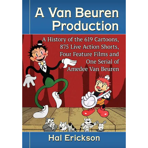 A Van Beuren Production: A History of the 619 Cartoons, 875 Live Action Shorts, Four Feature Films and One Serial of Amedee Van Beuren - Paperback