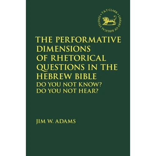 The Performative Dimensions of Rhetorical Questions in the Hebrew Bible: Do You Not Know? Do You Not Hear? - Paperback