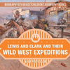 Lewis and Clark and Their Wild West Expeditions - Biography 6th Grade Children's Biography Books - Paperback