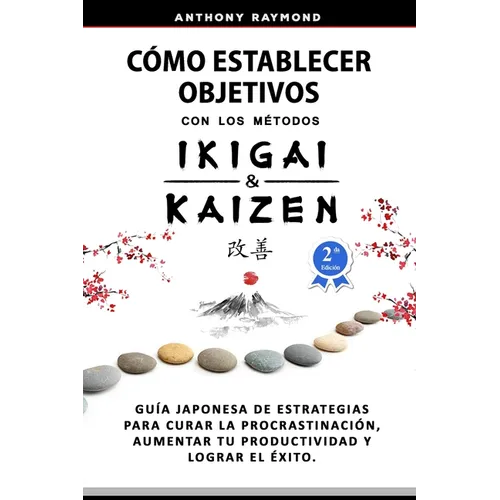 Cómo Establecer Objetivos con los Métodos Ikigai y Kaizen: Guía Japonesa de Estrategias para Curar la Procrastinación, Aumentar tu Productividad y Log - Paperback