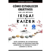 Cómo Establecer Objetivos con los Métodos Ikigai y Kaizen: Guía Japonesa de Estrategias para Curar la Procrastinación, Aumentar tu Productividad y Log - Paperback