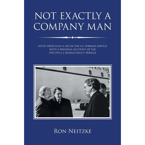 Not Exactly a Company Man: Notes from Half a Life in the U.S. Foreign Service with a Personal Account of the 1992-1995 U.S. Bosnia Policy Debacle - Paperback