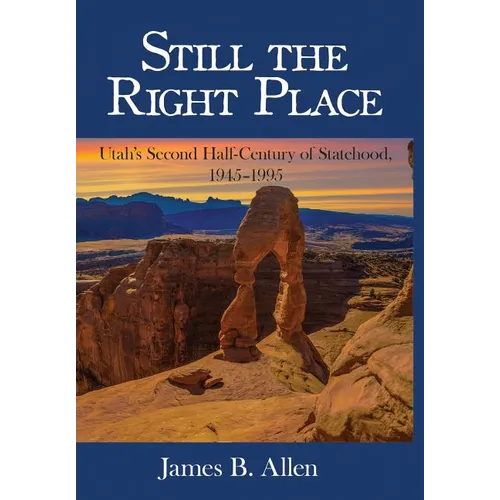 Still The Right Place: Utah's Second Half-Century of Statehood, 1945 - 1995 - Hardcover