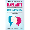 El poder de hablarte en forma positiva: Cómo detener los pensamientos negativos, dominar las emociones y vivir tu vida de la mejor manera - Paperback