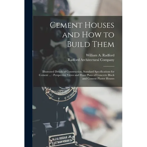 Cement Houses and How to Build Them: Illustrated Details of Construction, Standard Specifications for Cement ...: Perspective Views and Floor Plans of - Paperback