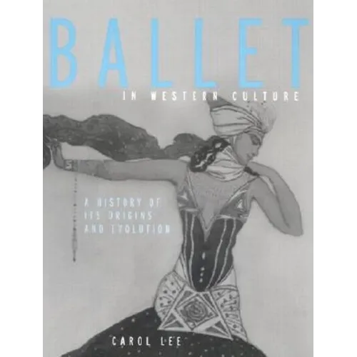 Ballet in Western Culture: A History of Its Origins and Evolution - Paperback