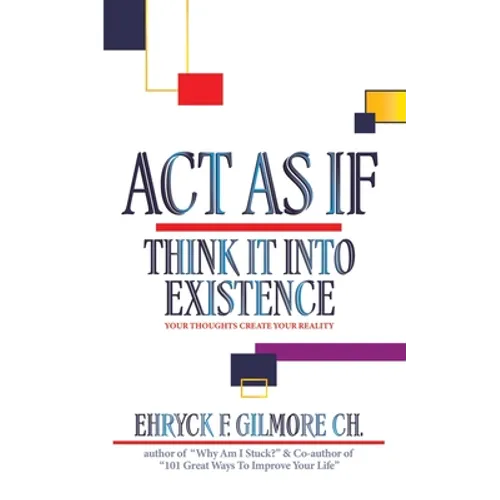 Act as If: Think It into Existence: Your Thoughts Create Your Reality - Paperback