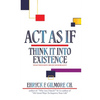 Act as If: Think It into Existence: Your Thoughts Create Your Reality - Paperback