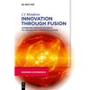 Innovation Through Fusion: Combining Innovative Ideas to Create High Impact Solutions - Paperback