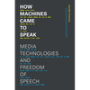 How Machines Came to Speak: Media Technologies and Freedom of Speech - Hardcover