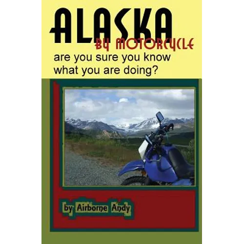 Alaska by Motorcycle - are you sure you know what you are doing? - Paperback