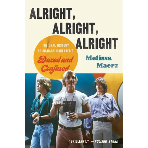 Alright, Alright, Alright: The Oral History of Richard Linklater's Dazed and Confused - Paperback