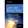 Just Like Being There: A Collection of Science Fiction Short Stories - Paperback